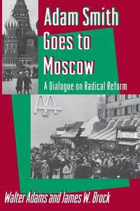 Cover image for Adam Smith Goes to Moscow: A Dialogue on Radical Reform