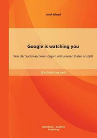 Cover image for Google is watching you: Was der Suchmaschinen-Gigant mit unseren Daten anstellt