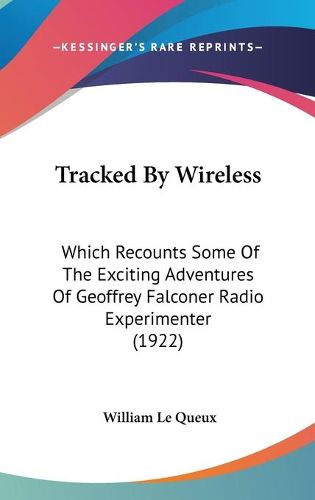 Cover image for Tracked by Wireless: Which Recounts Some of the Exciting Adventures of Geoffrey Falconer Radio Experimenter (1922)