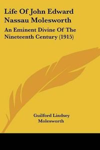 Cover image for Life of John Edward Nassau Molesworth: An Eminent Divine of the Nineteenth Century (1915)