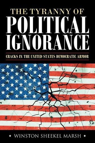 Cover image for The Tyranny of Political Ignorance: Cracks in the United States Democratic Armor