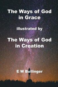 Cover image for The Ways of God in Grace: Illustrated by the Ways of God in Creation