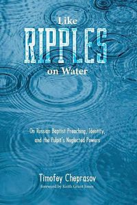 Cover image for Like Ripples on Water: On Russian Baptist Preaching, Identity, and the Pulpit's Neglected Powers