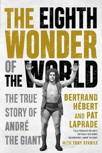 Cover image for The Eighth Wonder Of The World: The True Story Of Andre The Giant