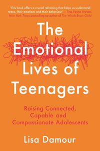 Cover image for The Emotional Lives of Teenagers: Raising Connected, Capable, and Compassionate Adolescents