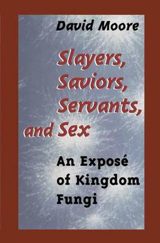 Slayers, Saviors, Servants and Sex: An Expose of Kingdom Fungi