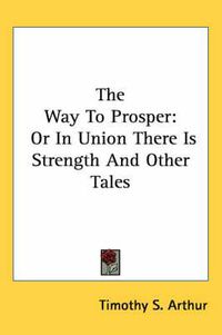 Cover image for The Way to Prosper: Or in Union There Is Strength and Other Tales