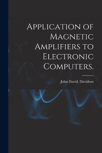 Cover image for Application of Magnetic Amplifiers to Electronic Computers.