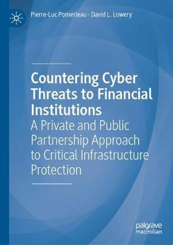 Countering Cyber Threats to Financial Institutions: A Private and Public Partnership Approach to Critical Infrastructure Protection