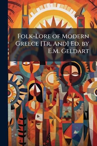 Cover image for Folk-Lore of Modern Greece [Tr. And] Ed. by E.M. Geldart