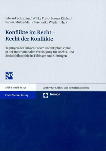 Konflikte Im Recht - Recht Der Konflikte: Tagungen Des Jungen Forums Rechtsphilosophie in Der Internationalen Vereinigung Fur Rechts- Und Sozialphilosophie in Tubingen Und Gottingen