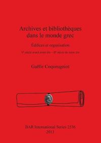Cover image for Archives et bibliotheques dans le monde grec: Edifices et organisation. V? siecle avant notre ere - II? siecle de notre ere