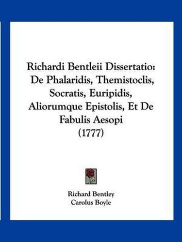 Cover image for Richardi Bentleii Dissertatio: de Phalaridis, Themistoclis, Socratis, Euripidis, Aliorumque Epistolis, Et de Fabulis Aesopi (1777)