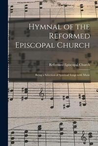 Cover image for Hymnal of the Reformed Episcopal Church: Being a Selection of Spiritual Songs With Music