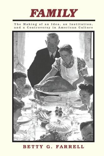 Cover image for Family: The Making Of An Idea, An Institution, And A Controversy In American Culture