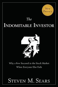 Cover image for The Indomitable Investor: Why a Few Succeed in the Stock Market When Everyone Else Fails