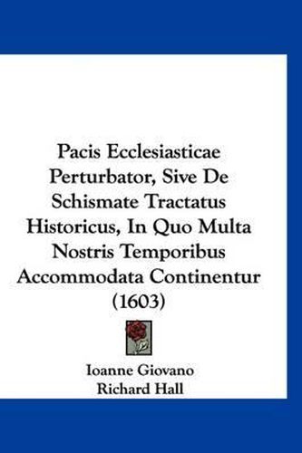 Pacis Ecclesiasticae Perturbator, Sive de Schismate Tractatus Historicus, in Quo Multa Nostris Temporibus Accommodata Continentur (1603)