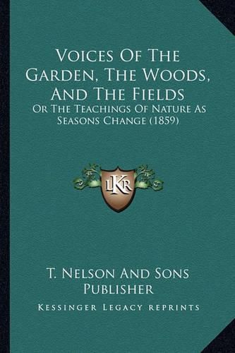 Voices of the Garden, the Woods, and the Fields: Or the Teachings of Nature as Seasons Change (1859)