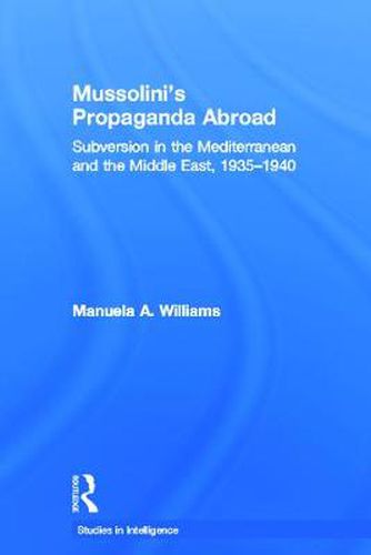 Cover image for Mussolini's Propaganda Abroad: Subversion in the Mediterranean and the Middle East, 1935-1940