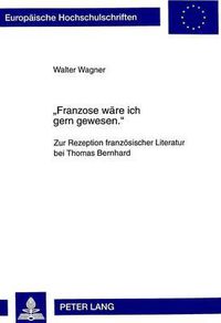 Cover image for -Franzose Waere Ich Gern Gewesen.-: Zur Rezeption Franzoesischer Literatur Bei Thomas Bernhard