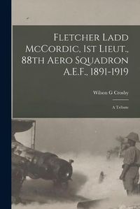 Cover image for Fletcher Ladd McCordic, 1st Lieut., 88th Aero Squadron A.E.F., 1891-1919