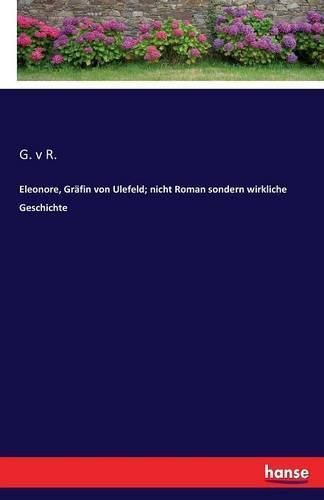 Eleonore, Grafin von Ulefeld; nicht Roman sondern wirkliche Geschichte