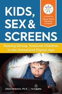 Cover image for Kids, Sex & Screens: Raising Strong, Resilient Children in the Sexualized Digital Age