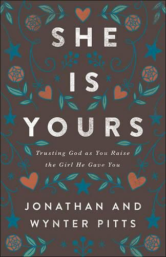 Cover image for She Is Yours: Trusting God As You Raise the Girl He Gave You