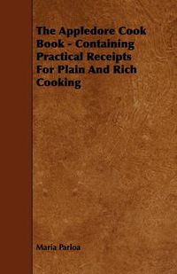 Cover image for The Appledore Cook Book - Containing Practical Receipts For Plain And Rich Cooking