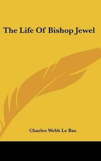 Cover image for The Life of Bishop Jewel