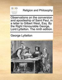 Cover image for Observations on the Conversion and Apostleship of Saint Paul, in a Letter to Gilbert West, Esq. by the Right Honourable George, Lord Lyttelton. the Ninth Edition.