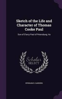 Cover image for Sketch of the Life and Character of Thomas Cooke Paul: Son of D'Arcy Paul of Petersburg, Va