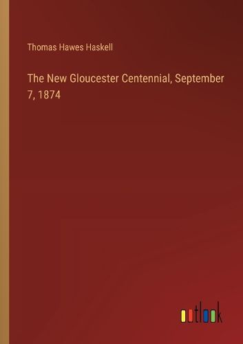 Cover image for The New Gloucester Centennial, September 7, 1874