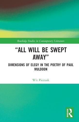 All Will Be Swept Away: Dimensions of Elegy in the Poetry of Paul Muldoon