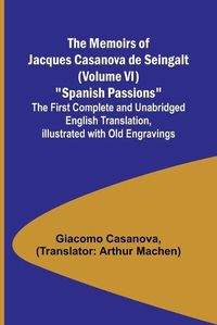 Cover image for The Memoirs of Jacques Casanova de Seingalt (Volume VI) "Spanish Passions"; The First Complete and Unabridged English Translation, Illustrated with Old Engravings