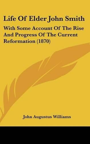 Life of Elder John Smith: With Some Account of the Rise and Progress of the Current Reformation (1870)