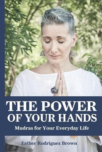 Cover image for The Power Of Your Hands: Mudras For Your Everyday Life