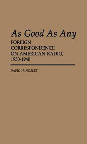 Cover image for As Good As Any: Foreign Correspondence on American Radio, 1930-1940