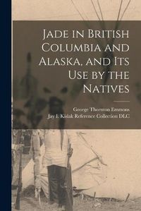 Cover image for Jade in British Columbia and Alaska, and Its Use by the Natives