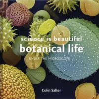 Cover image for Science is Beautiful: Botanical Life: Under the Microscope