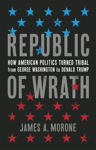 Cover image for Republic of Wrath: How American Politics Turned Tribal, From George Washington to Donald Trump