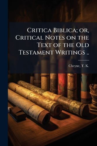 Cover image for Critica Biblica; or, Critical Notes on the Text of the Old Testament Writings ..