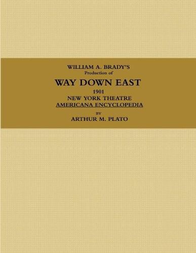 WILLIAM A. BRADY'S Production of WAY DOWN EAST. 1901, NEW YORK THEATRE, AMERICANA ENCYCLOPEDIA.