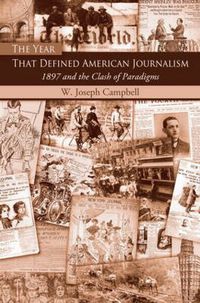 Cover image for The Year That Defined American Journalism: 1897 and the Clash of Paradigms