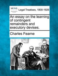 Cover image for An Essay on the Learning of Contingent Remainders and Executory Devises.