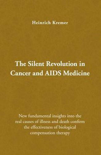 Cover image for The Silent Revolution in Cancer and AIDS Medicine: New Fundamental Insights into the Real Causes of Illness and Death Confirm the Effectiveness of Biological Compensation Therapy