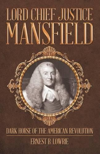 Cover image for Lord Chief Justice Mansfield: Dark Horse of the American Revolution