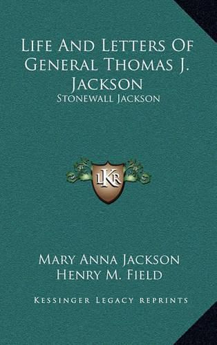 Life and Letters of General Thomas J. Jackson: Stonewall Jackson
