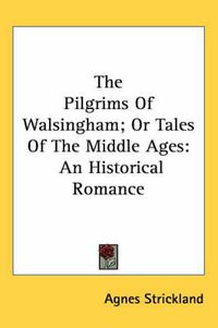 Cover image for The Pilgrims of Walsingham; Or Tales of the Middle Ages: An Historical Romance