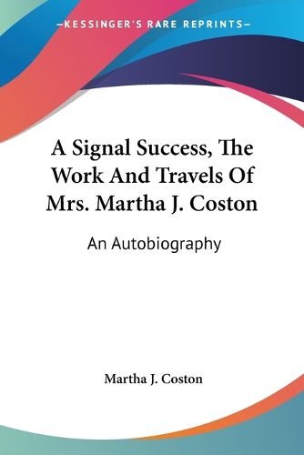 Cover image for A Signal Success, the Work and Travels of Mrs. Martha J. Coston: An Autobiography